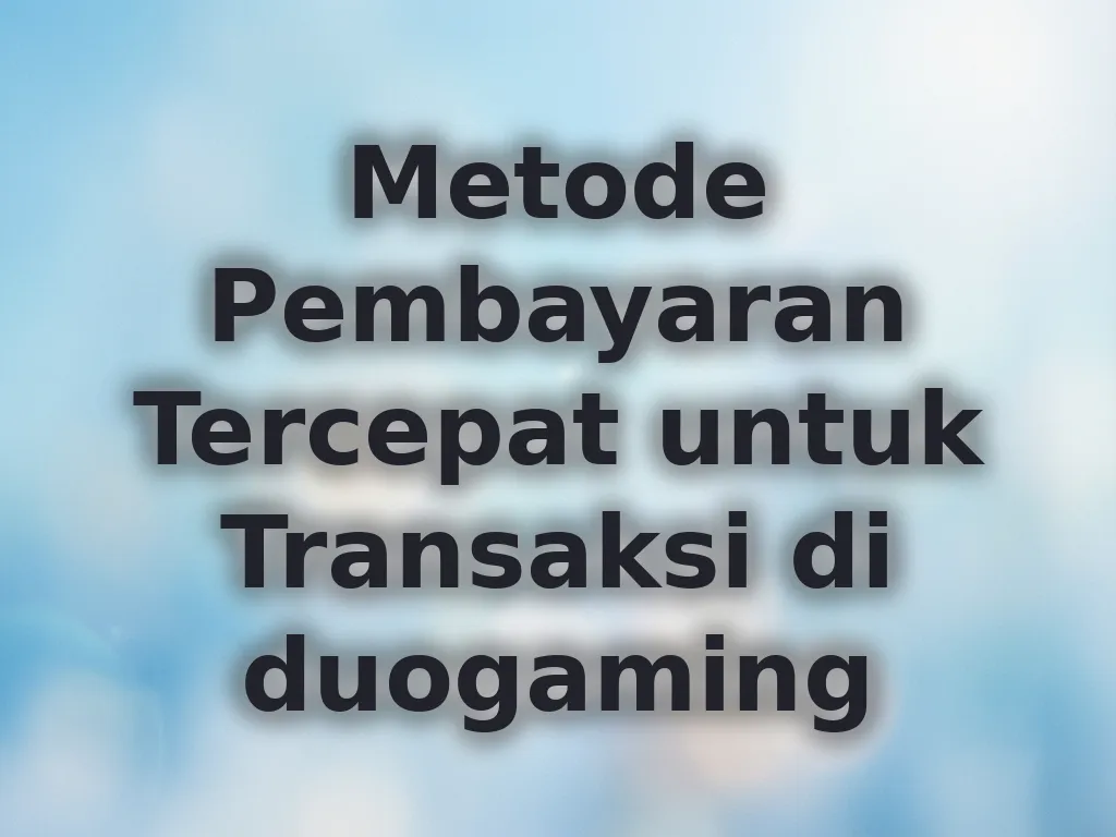 Metode Pembayaran Tercepat untuk Transaksi di duogaming