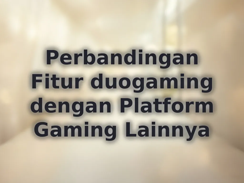 Perbandingan Fitur duogaming dengan Platform Gaming Lainnya