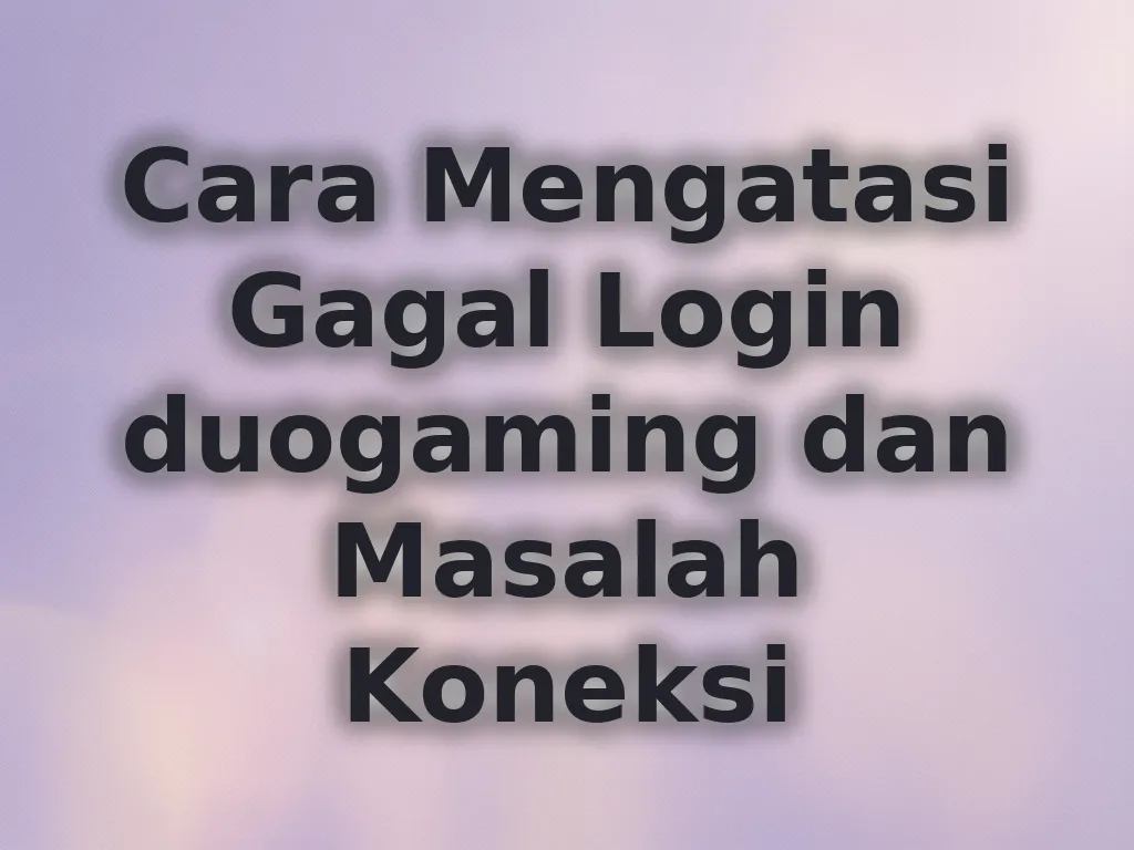 Cara Mengatasi Gagal Login duogaming dan Masalah Koneksi