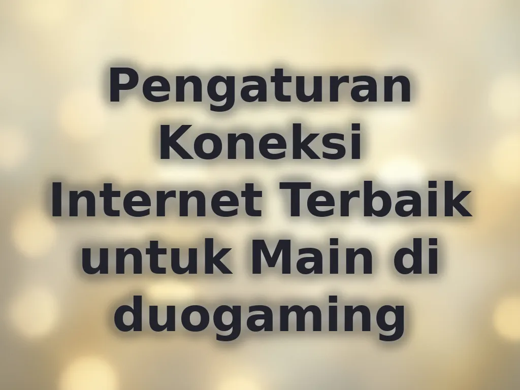 Pengaturan Koneksi Internet Terbaik untuk Main di duogaming